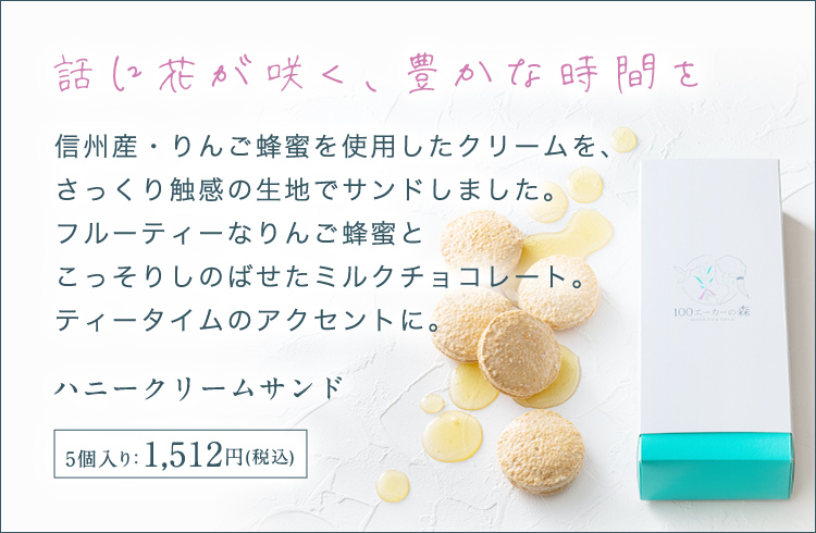 信州産・りんご蜂蜜を使用したクリームを、さっくり触感の生地でサンドしました。フルーティーなりんご蜂蜜とこっそりしのばせたミルクチョコレート。ティータイムのアクセントに。 ハニークリームサンド 5個入り:1,512円(税込)
